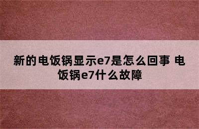 新的电饭锅显示e7是怎么回事 电饭锅e7什么故障